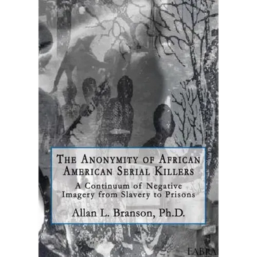 The Anonymity of African American Serial Killers: A Continuum of Negative Imagery from Slavery to Prisons