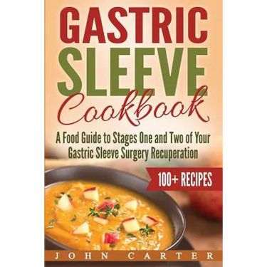 Gastric Sleeve Cookbook: A Food Guide to Stages One and Two of Your Gastric Sleeve Surgery Recuperation