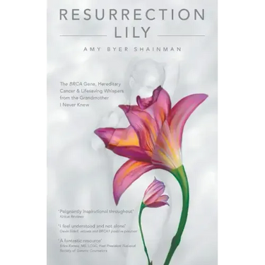Resurrection Lily: The Brca Gene, Hereditary Cancer & Lifesaving Whispers from the Grandmother I Never Knew