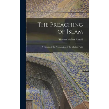 The Preaching of Islam: A History of the Propagation of the Muslim Faith
