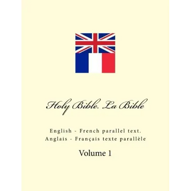 Holy Bible. La Bible: English - French Parallel Text. Anglais - Français Texte Parallèle