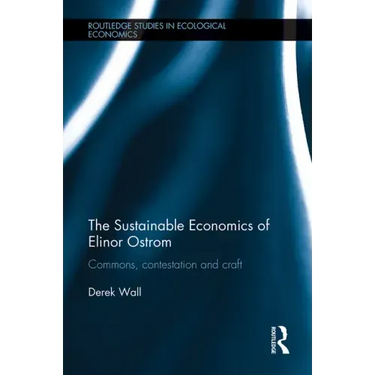 The Sustainable Economics of Elinor Ostrom: Commons, Contestation and Craft