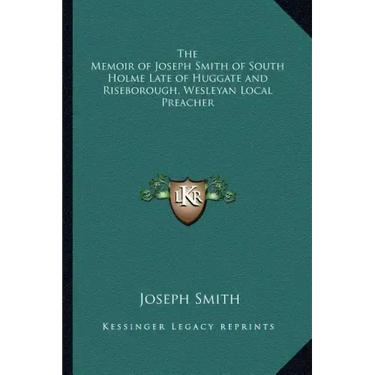 The Memoir of Joseph Smith of South Holme Late of Huggate and Riseborough, Wesleyan Local Preacher