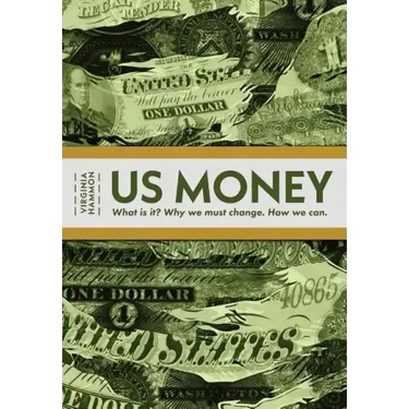 Us Money: What Is It? Why We Must Change. How We Can.