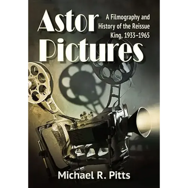Astor Pictures: A Filmography and History of the Reissue King, 1933-1965