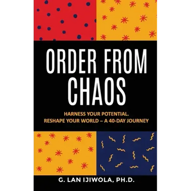 Order From Chaos: Harness Your Potential. Reshape Your World - A 40-Day Journey