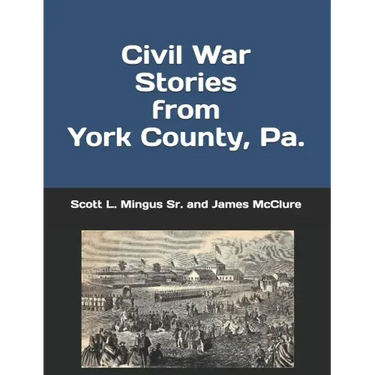 Civil War Stories from York County, Pa.: Remembering the Rebellion and the Gettysburg Campaign