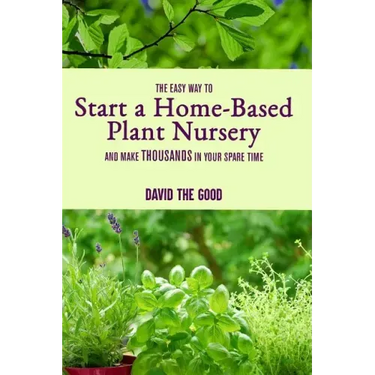 The Easy Way to Start a Home-Based Plant Nursery and Make Thousands in Your Spare Time