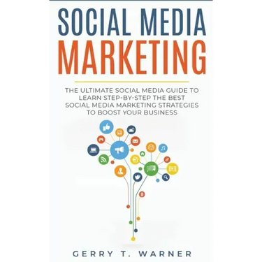 Social Media Marketing: The Ultimate Guide to Learn Step-by-Step the Best Social Media Marketing Strategies to Boost Your Business