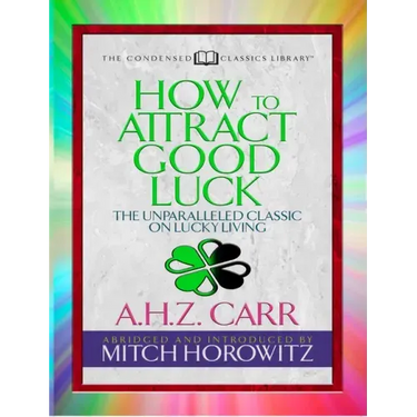 How to Attract Good Luck (Condensed Classics): The Unparalleled Classic on Lucky Living