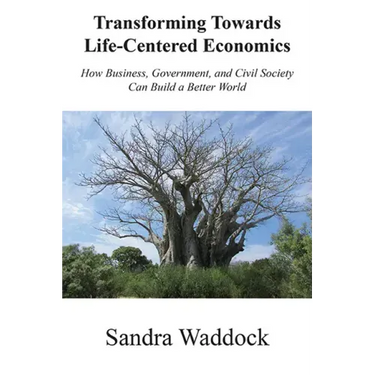 Transforming Towards Life-Centered Economies: How Business, Government, and Civil Society Can Build A Better World