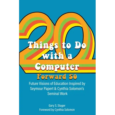 Twenty Things to Do with a Computer Forward 50: Future Visions of Education Inspired by Seymour Papert and Cynthia Solomon's Seminal Work