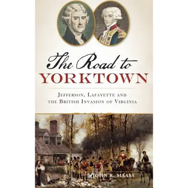 The: Road to Yorktown: Jefferson, Lafayette and the British Invasion of Virginia