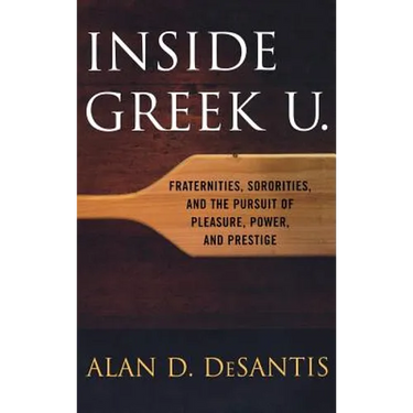 Inside Greek U.: Fraternities, Sororities, and the Pursuit of Pleasure, Power, and Prestige