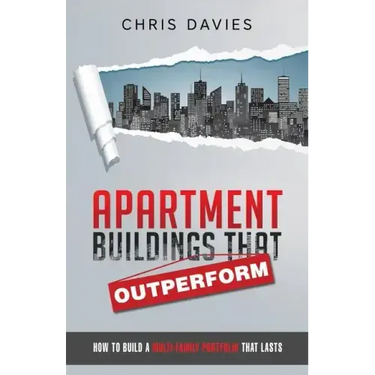 Apartment Buildings that Outperform: How To Build A Multi-Family Portfolio That Lasts