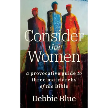 Consider the Women: A Provocative Guide to Three Matriarchs of the Bible