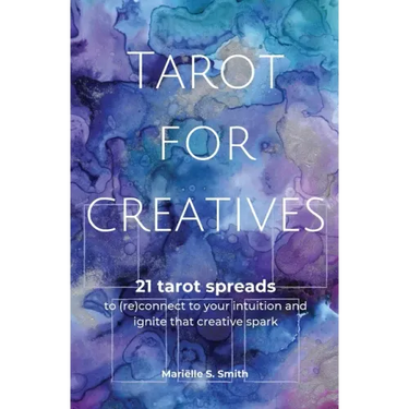 Tarot for Creatives: 21 Tarot Spreads to (Re)Connect to Your Intuition and Ignite That Creative Spark