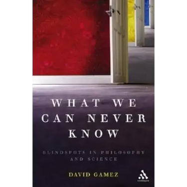 What We Can Never Know: Blindspots in Philosophy and Science