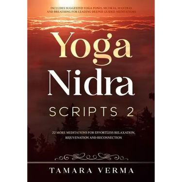 Yoga Nidra Scripts 2: More Meditations for Effortless Relaxation, Rejuvenation and Reconnection