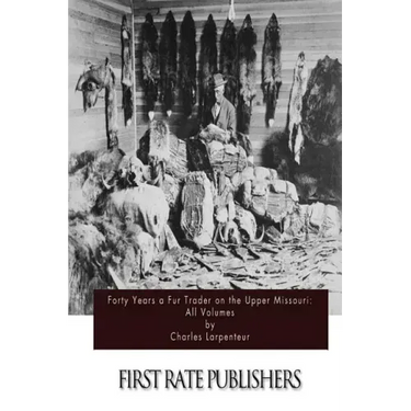 Forty Years a Fur Trader on the Upper Missouri: All Volumes