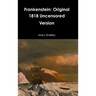 Frankenstein: Original 1818 Uncensored Version