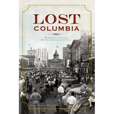 Lost Columbia: Bygone Images from South Carolina's Capital