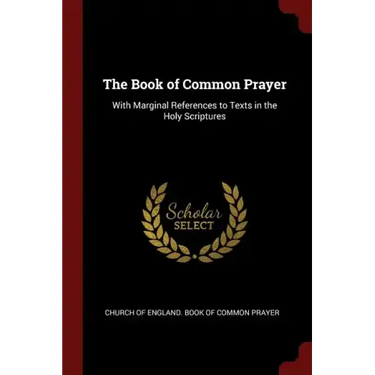 The Book of Common Prayer: With Marginal References to Texts in the Holy Scriptures