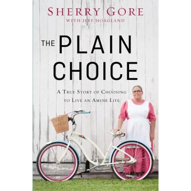The Plain Choice: A True Story of Choosing to Live an Amish Life