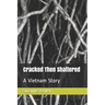 Cracked Then Shattered: A Vietnam Story