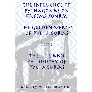 The Influence of Pythagoras on Freemasonry, The Golden Verses of Pythagoras and The Life and Philosophy of Pythagoras