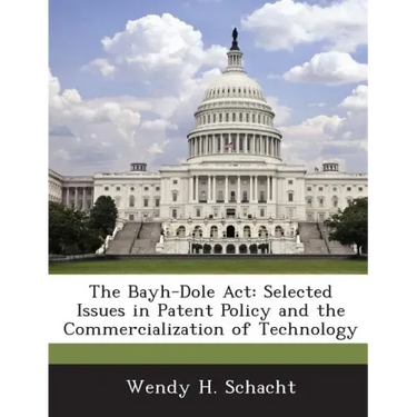 The Bayh-Dole ACT: Selected Issues in Patent Policy and the Commercialization of Technology