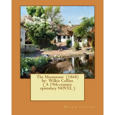 The Moonstone (1868) by: Wilkie Collins ( A 19th-century epistolary NOVEL )