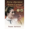 Fatal Decision: Edith Cavell, World War I Nurse