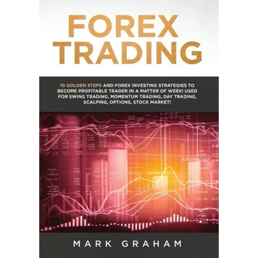 Forex Trading: 10 Golden Steps and Forex Investing Strategies to Become Profitable Trader in a Matter of Week! Used for Swing Trading