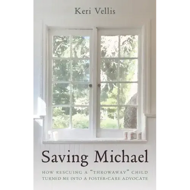 Saving Michael: How Rescuing a "Throwaway" Child Turned Me into a Foster-Care Advocate