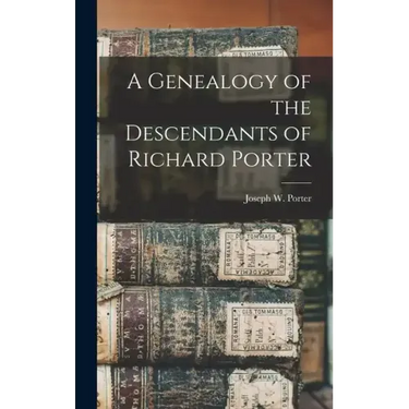 A Genealogy of the Descendants of Richard Porter