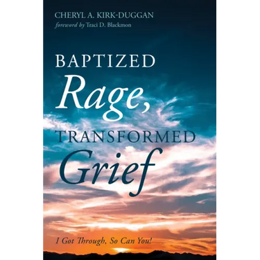 Baptized Rage, Transformed Grief: I Got Through, So Can You