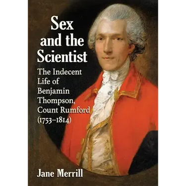 Sex and the Scientist: The Indecent Life of Benjamin Thompson, Count Rumford (1753-1814)