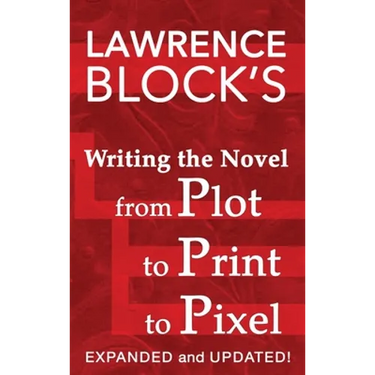 Writing the Novel from Plot to Print to Pixel: Expanded and Updated