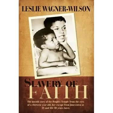 Slavery of Faith: The untold story of the Peoples Temple from the eyes of a thirteen year old, her escape from Jonestown at 20 and life 30 years later