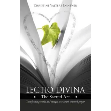Lectio Divina - The Sacred Art: Transforming Words & Images Into Heart-Centered Prayer