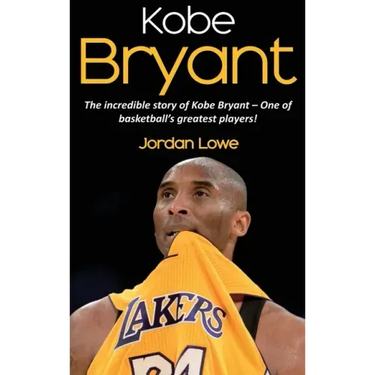 Kobe Bryant: The incredible story of Kobe Bryant - one of basketball's greatest players!