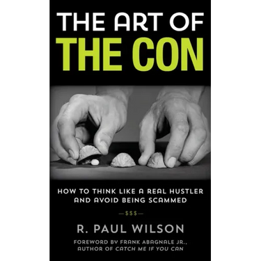 The Art of the Con: How to Think Like a Real Hustler and Avoid Being Scammed