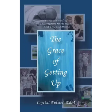 The Grace of Getting Up: Stories and Words of Encouragement for the Weary, Christ-Following Momma