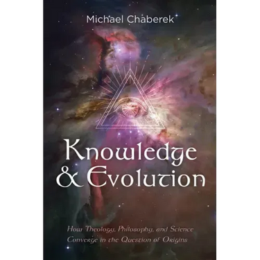Knowledge and Evolution: How Theology, Philosophy, and Science Converge in the Question of Origins