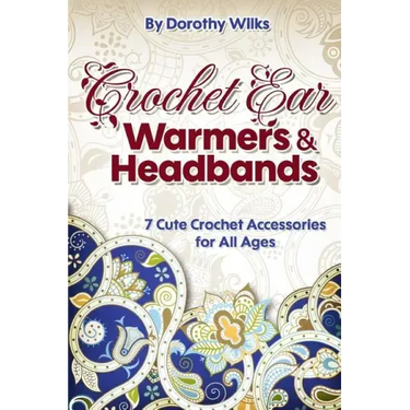 Crochet: Crochet Ear Warmers and Headbands. 7 Cute Crochet Accessories for All Ages