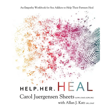 Help Her Heal: An Empathy Workbook for Sex Addicts to Help Their Partners Heal