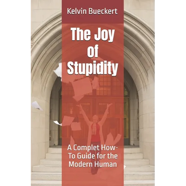 The Joy of Stupidity: A Complet How-To Guide for the Modern Human