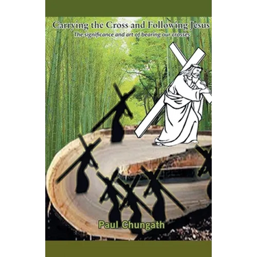 Carrying the Cross and Following Jesus: The Significance and art of bearing our crosses