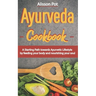 Ayurveda Cookbook: A Starting Path towards Ayurvetic Lifestyle by feeding your body and nourishing your soul